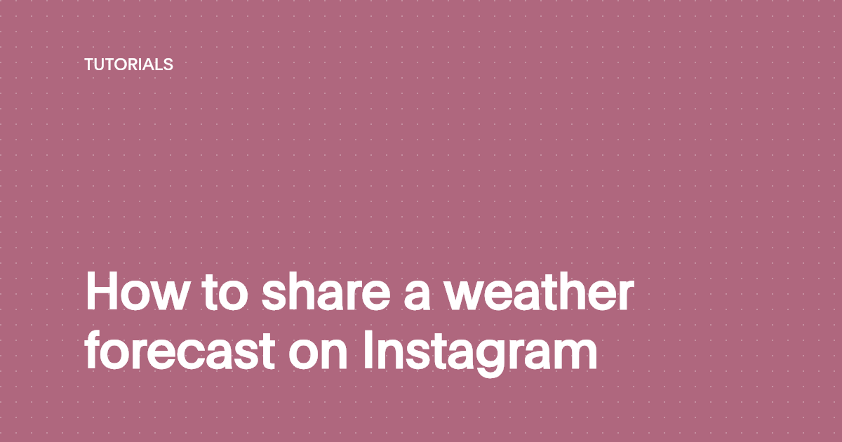 How to share a weather forecast on Instagram