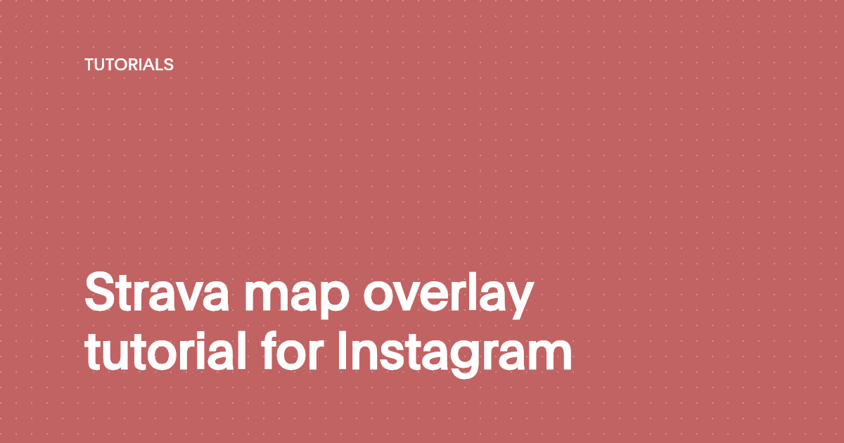 Strava map overlay tutorial for Instagram